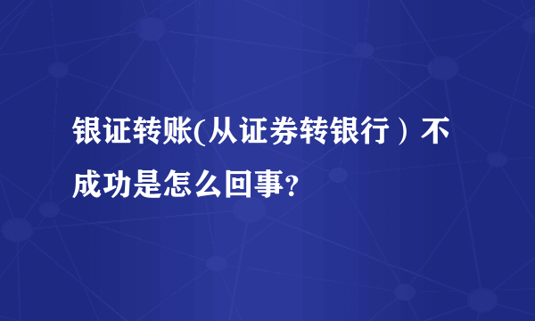 银证转账(从证券转银行）不成功是怎么回事？