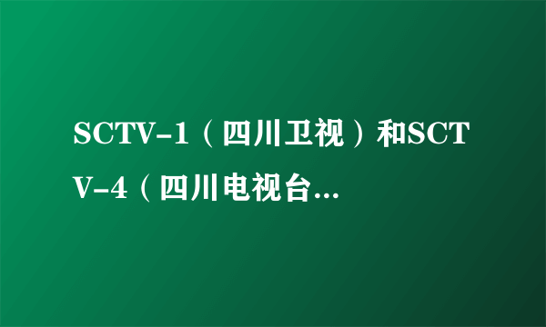 SCTV-1（四川卫视）和SCTV-4（四川电视台新闻资讯频道）都是四川广播电视台旗下的吗？