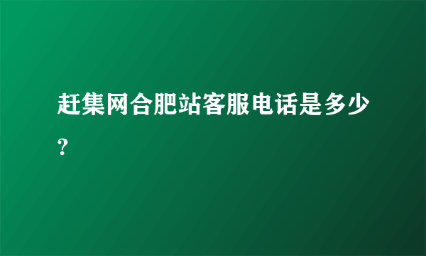 赶集网合肥站客服电话是多少?