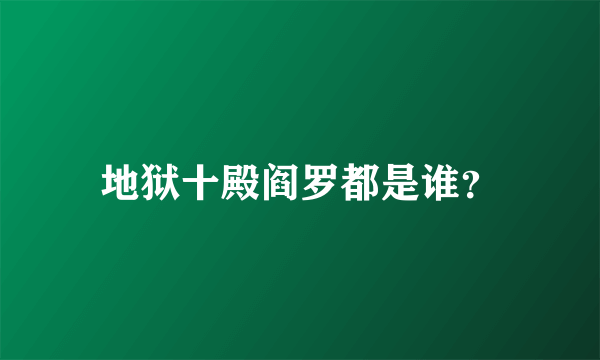 地狱十殿阎罗都是谁？