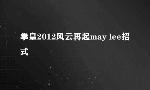 拳皇2012风云再起may lee招式