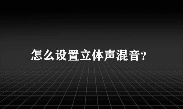 怎么设置立体声混音？