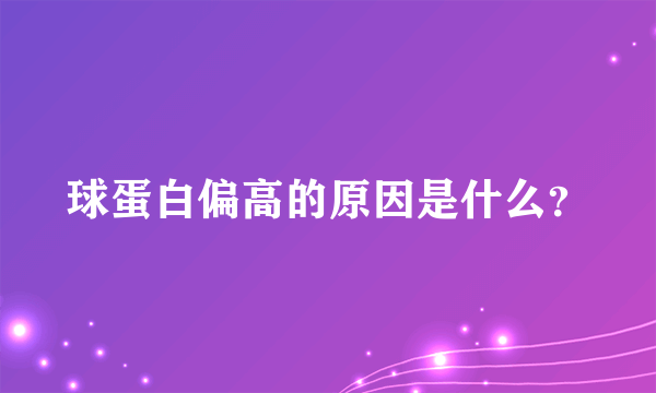 球蛋白偏高的原因是什么？