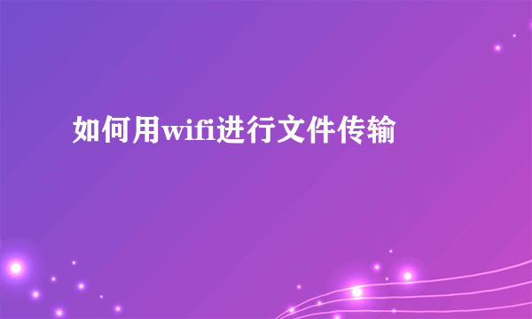 如何用wifi进行文件传输