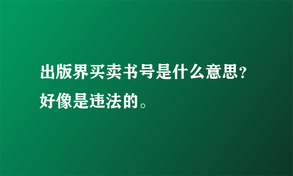 出版界买卖书号是什么意思？好像是违法的。