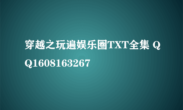 穿越之玩遍娱乐圈TXT全集 QQ1608163267