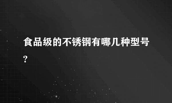 食品级的不锈钢有哪几种型号?