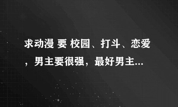 求动漫 要 校园、打斗、恋爱，男主要很强，最好男主是隐藏实力 但其实很强的 可以有魔法什么的 最好