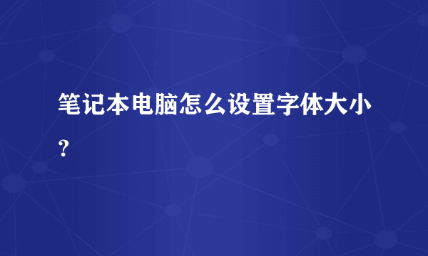 笔记本电脑怎么设置字体大小？