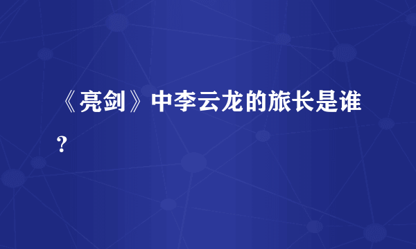 《亮剑》中李云龙的旅长是谁？