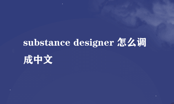 substance designer 怎么调成中文