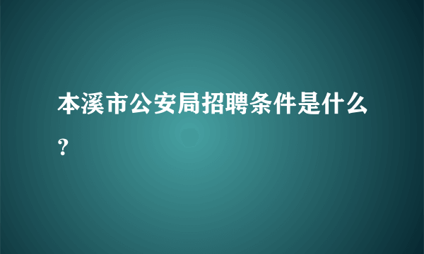 本溪市公安局招聘条件是什么？