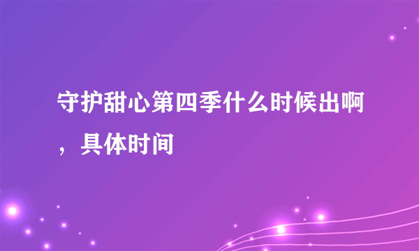 守护甜心第四季什么时候出啊，具体时间