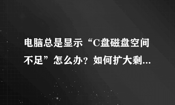 电脑总是显示“C盘磁盘空间不足”怎么办？如何扩大剩余磁盘空间？