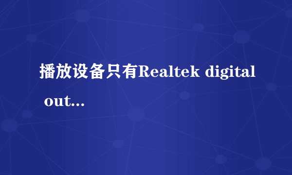 播放设备只有Realtek digital output，没有扬声器，电脑没声音怎么办？