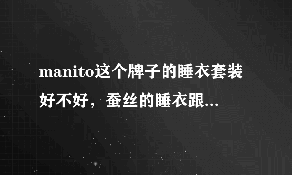 manito这个牌子的睡衣套装好不好，蚕丝的睡衣跟普通的睡衣有什么区别？