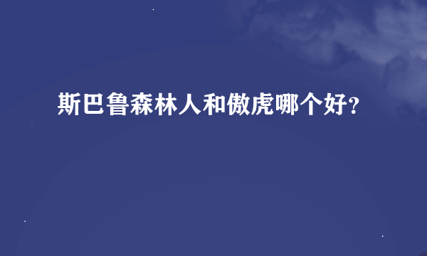 斯巴鲁森林人和傲虎哪个好？