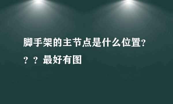 脚手架的主节点是什么位置？？？最好有图