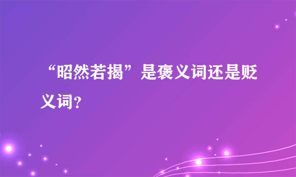 “昭然若揭”是褒义词还是贬义词？