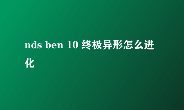 nds ben 10 终极异形怎么进化