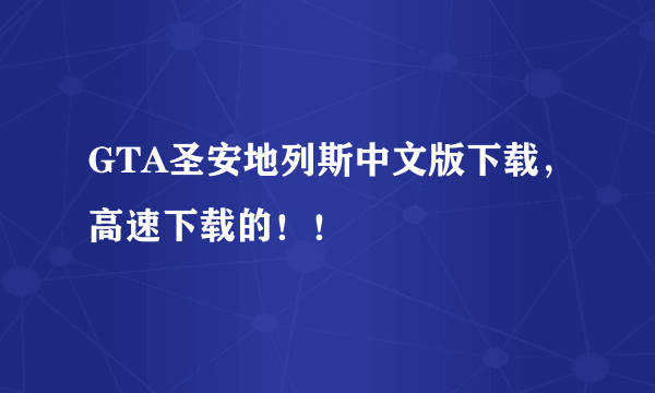 GTA圣安地列斯中文版下载，高速下载的！！