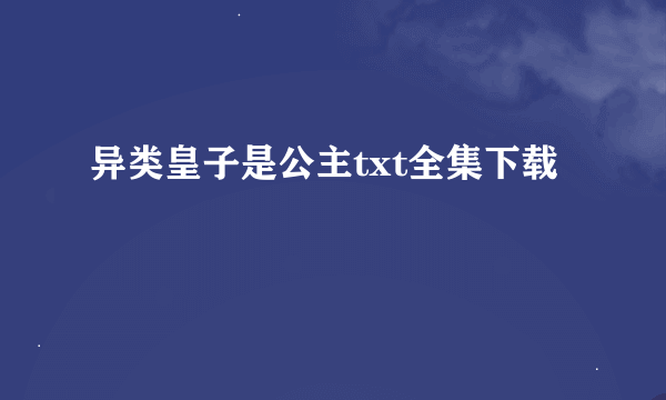 异类皇子是公主txt全集下载