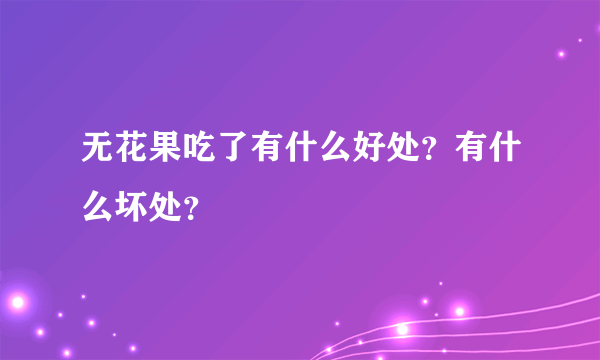 无花果吃了有什么好处？有什么坏处？