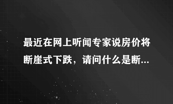 最近在网上听闻专家说房价将断崖式下跌，请问什么是断崖式下跌？