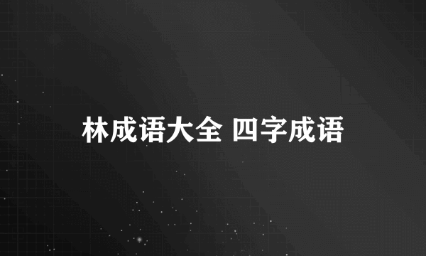 林成语大全 四字成语