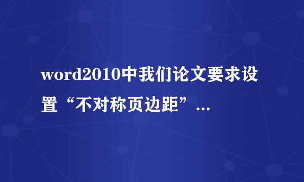 word2010中我们论文要求设置“不对称页边距”怎么没有啊