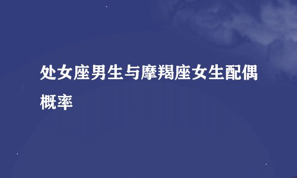 处女座男生与摩羯座女生配偶概率