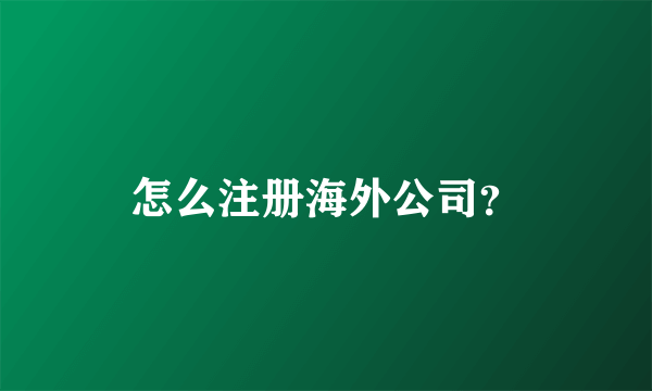 怎么注册海外公司？