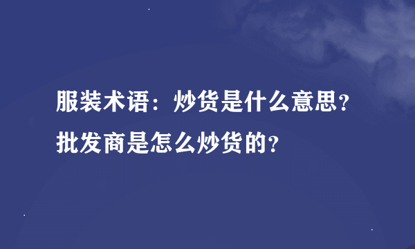 服装术语：炒货是什么意思？批发商是怎么炒货的？