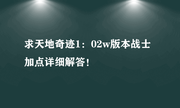 求天地奇迹1：02w版本战士加点详细解答！