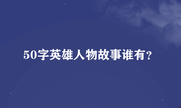 50字英雄人物故事谁有？