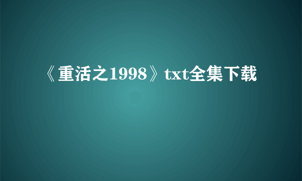 《重活之1998》txt全集下载