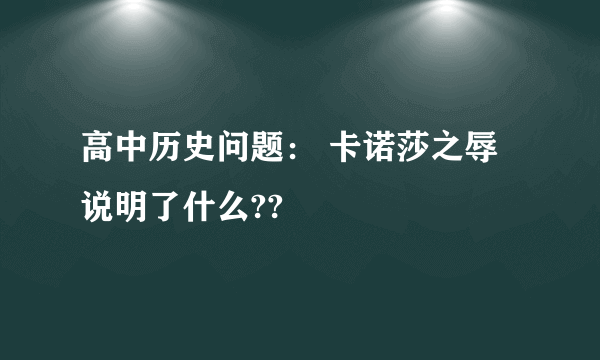 高中历史问题： 卡诺莎之辱说明了什么??