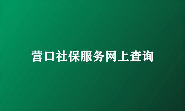 营口社保服务网上查询