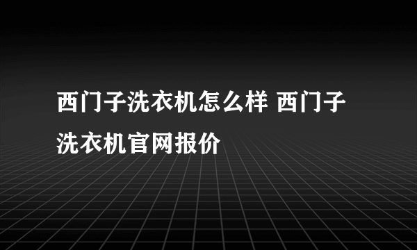 西门子洗衣机怎么样 西门子洗衣机官网报价