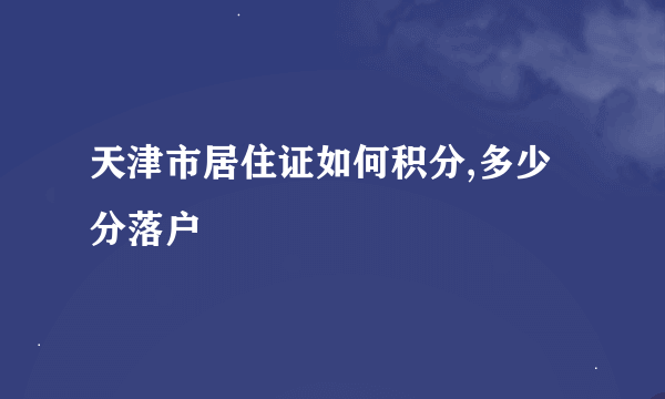 天津市居住证如何积分,多少分落户