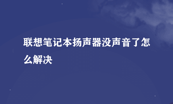 联想笔记本扬声器没声音了怎么解决