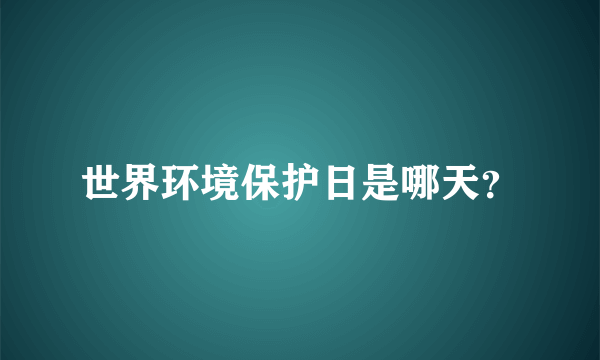 世界环境保护日是哪天？