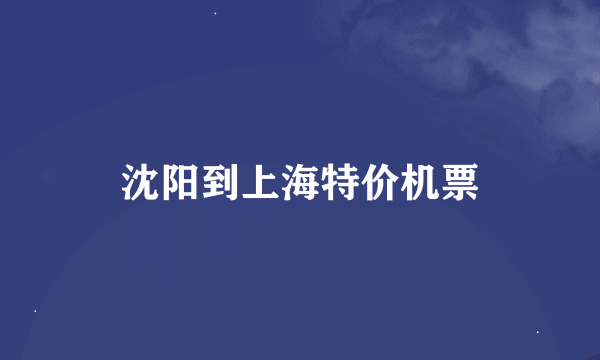 沈阳到上海特价机票