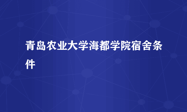 青岛农业大学海都学院宿舍条件