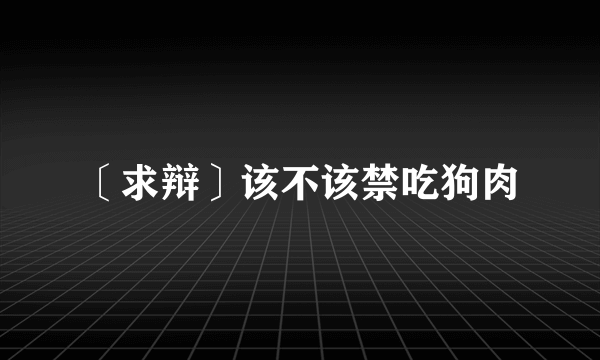 〔求辩〕该不该禁吃狗肉