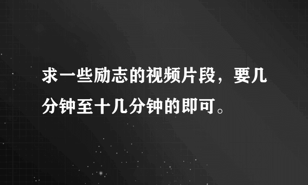 求一些励志的视频片段，要几分钟至十几分钟的即可。