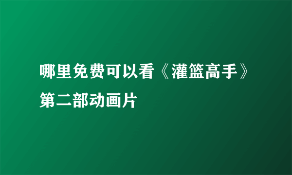 哪里免费可以看《灌篮高手》第二部动画片