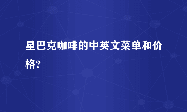 星巴克咖啡的中英文菜单和价格?