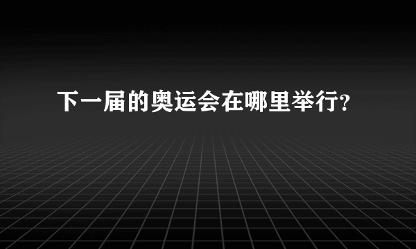 下一届的奥运会在哪里举行？