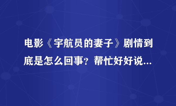 电影《宇航员的妻子》剧情到底是怎么回事？帮忙好好说一下，谢了